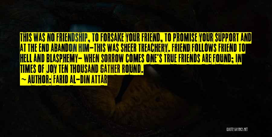 Farid Al-Din Attar Quotes: This Was No Friendship, To Forsake Your Friend, To Promise Your Support And At The End Abandon Him-this Was Sheer