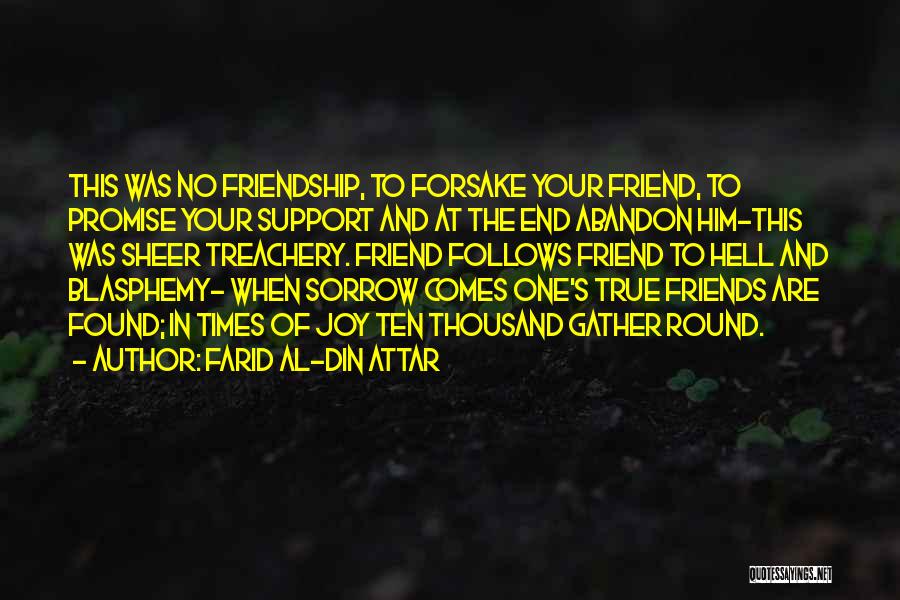 Farid Al-Din Attar Quotes: This Was No Friendship, To Forsake Your Friend, To Promise Your Support And At The End Abandon Him-this Was Sheer