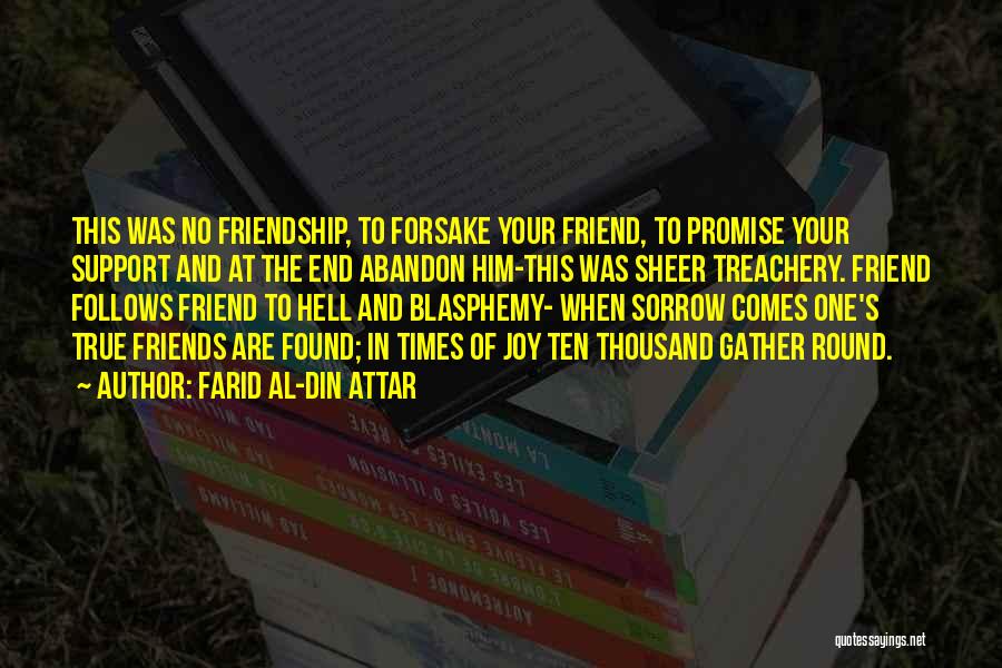 Farid Al-Din Attar Quotes: This Was No Friendship, To Forsake Your Friend, To Promise Your Support And At The End Abandon Him-this Was Sheer