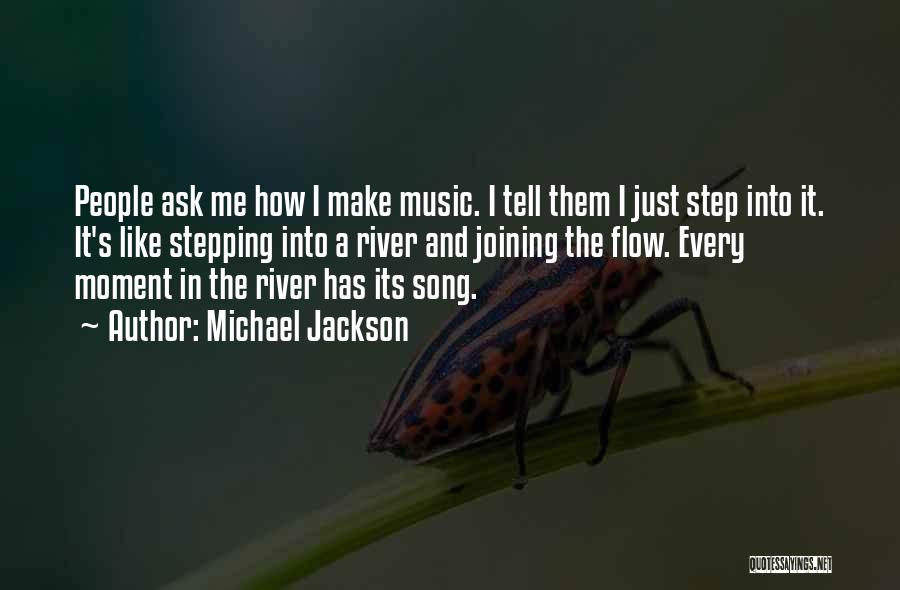 Michael Jackson Quotes: People Ask Me How I Make Music. I Tell Them I Just Step Into It. It's Like Stepping Into A