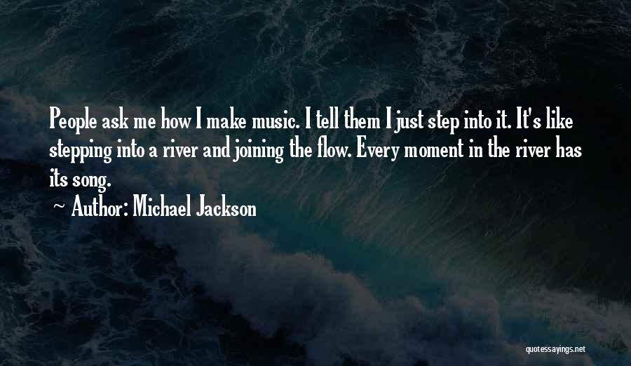 Michael Jackson Quotes: People Ask Me How I Make Music. I Tell Them I Just Step Into It. It's Like Stepping Into A