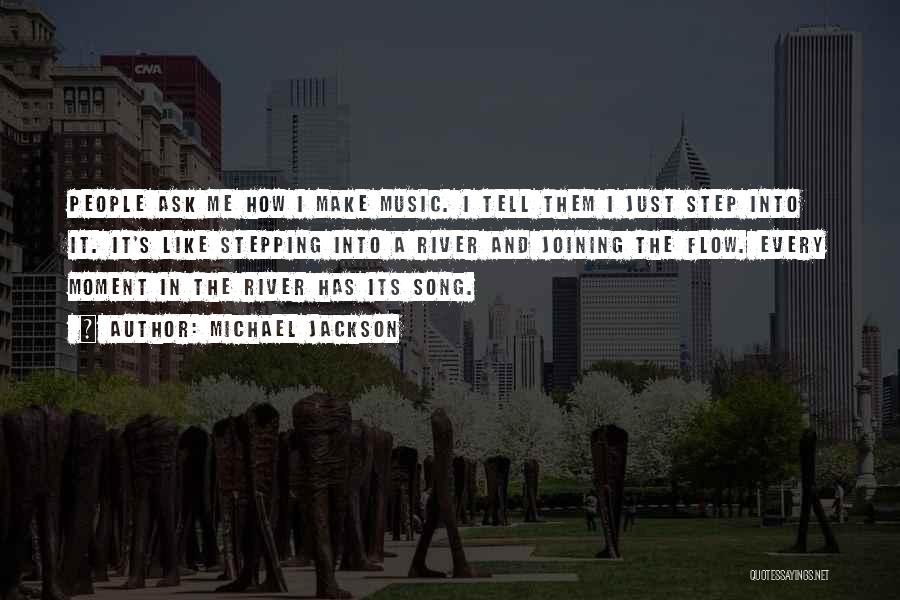 Michael Jackson Quotes: People Ask Me How I Make Music. I Tell Them I Just Step Into It. It's Like Stepping Into A