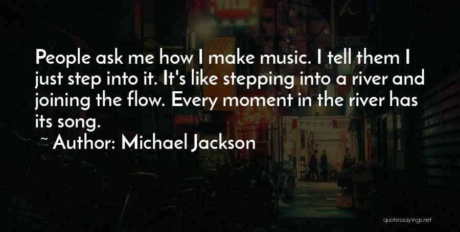 Michael Jackson Quotes: People Ask Me How I Make Music. I Tell Them I Just Step Into It. It's Like Stepping Into A