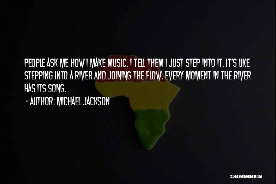 Michael Jackson Quotes: People Ask Me How I Make Music. I Tell Them I Just Step Into It. It's Like Stepping Into A