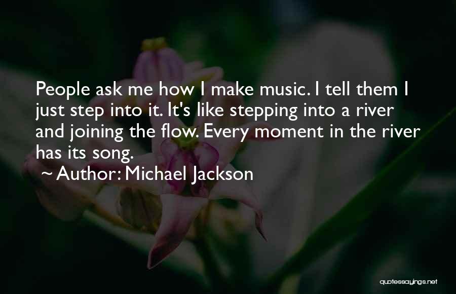 Michael Jackson Quotes: People Ask Me How I Make Music. I Tell Them I Just Step Into It. It's Like Stepping Into A