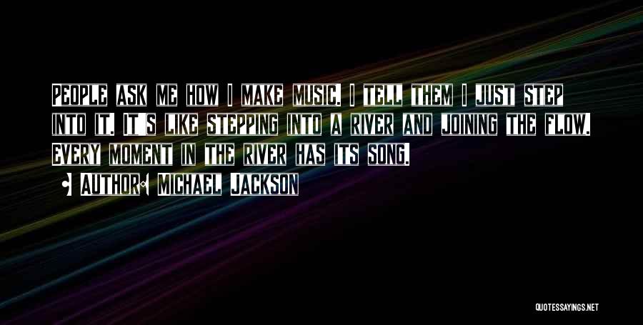 Michael Jackson Quotes: People Ask Me How I Make Music. I Tell Them I Just Step Into It. It's Like Stepping Into A