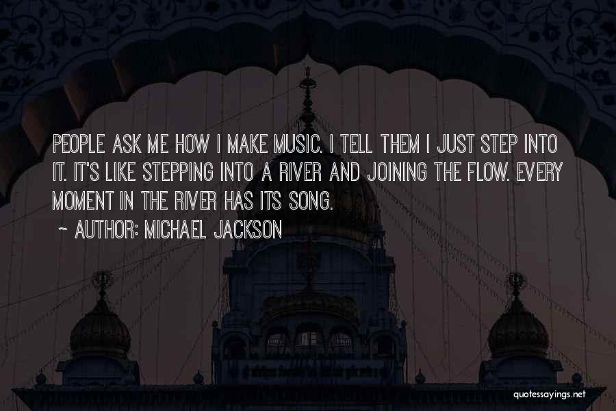 Michael Jackson Quotes: People Ask Me How I Make Music. I Tell Them I Just Step Into It. It's Like Stepping Into A