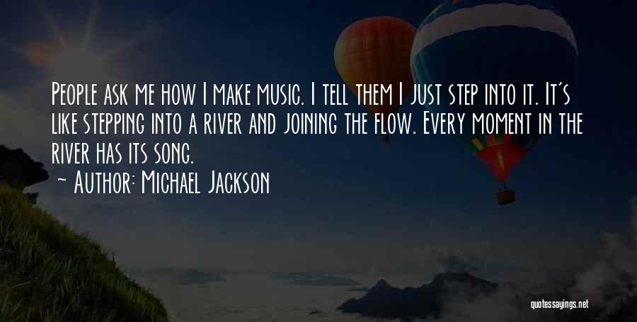 Michael Jackson Quotes: People Ask Me How I Make Music. I Tell Them I Just Step Into It. It's Like Stepping Into A