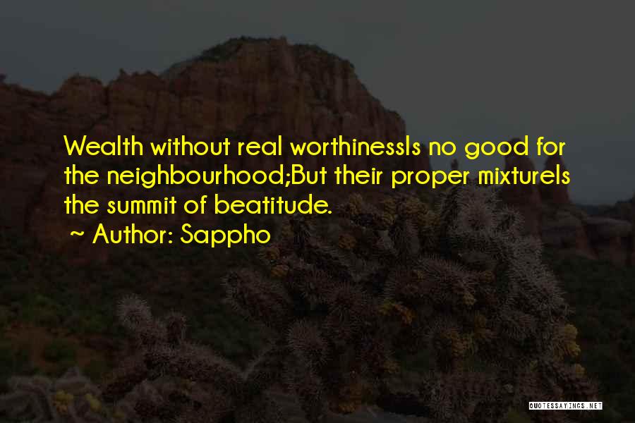 Sappho Quotes: Wealth Without Real Worthinessis No Good For The Neighbourhood;but Their Proper Mixtureis The Summit Of Beatitude.