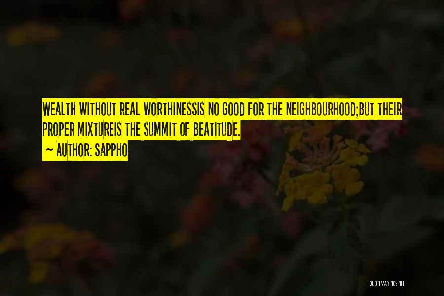 Sappho Quotes: Wealth Without Real Worthinessis No Good For The Neighbourhood;but Their Proper Mixtureis The Summit Of Beatitude.