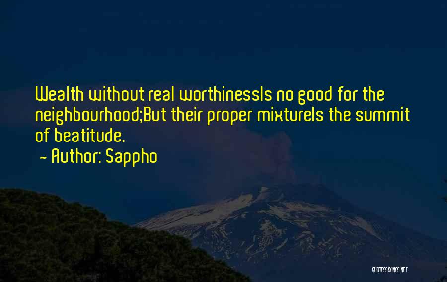 Sappho Quotes: Wealth Without Real Worthinessis No Good For The Neighbourhood;but Their Proper Mixtureis The Summit Of Beatitude.