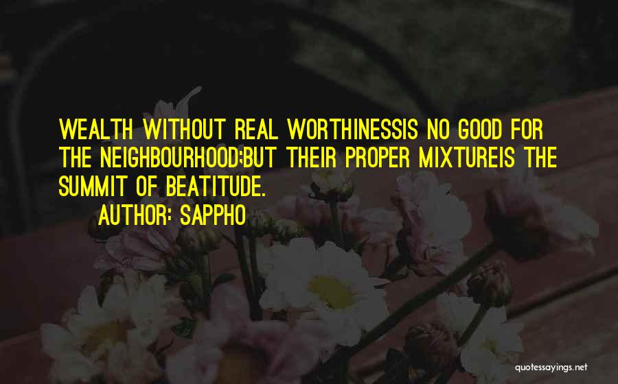 Sappho Quotes: Wealth Without Real Worthinessis No Good For The Neighbourhood;but Their Proper Mixtureis The Summit Of Beatitude.