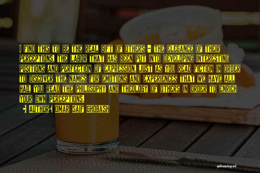 Omar Saif Ghobash Quotes: I Find This To Be The Real Gift Of Others - The Elegance Of Their Perceptions, The Labor That Has