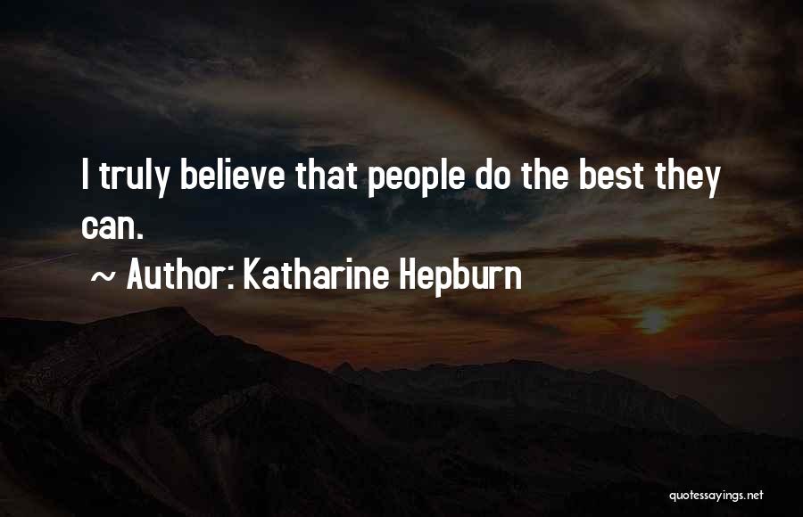 Katharine Hepburn Quotes: I Truly Believe That People Do The Best They Can.