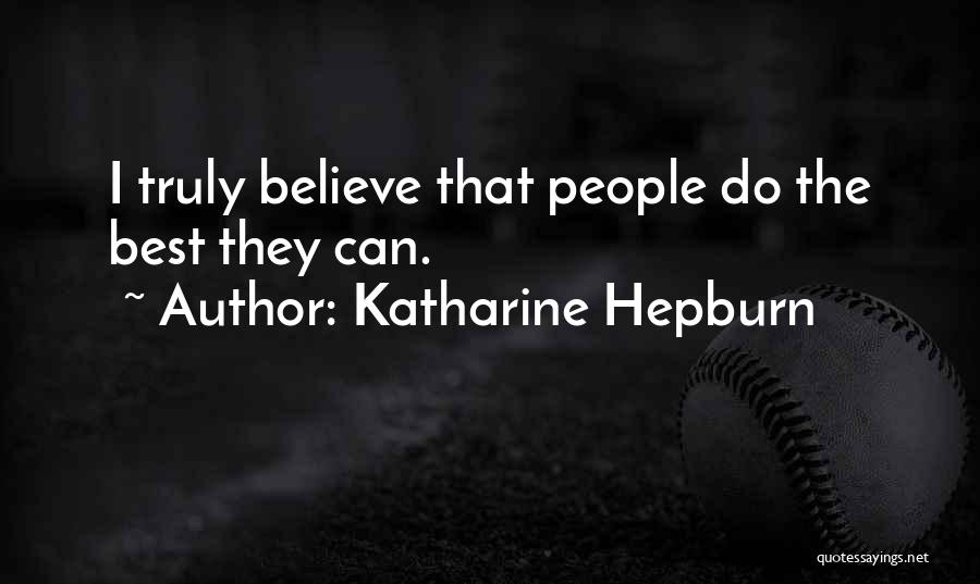 Katharine Hepburn Quotes: I Truly Believe That People Do The Best They Can.