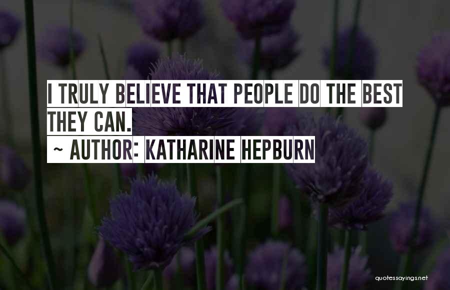 Katharine Hepburn Quotes: I Truly Believe That People Do The Best They Can.