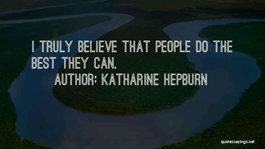 Katharine Hepburn Quotes: I Truly Believe That People Do The Best They Can.
