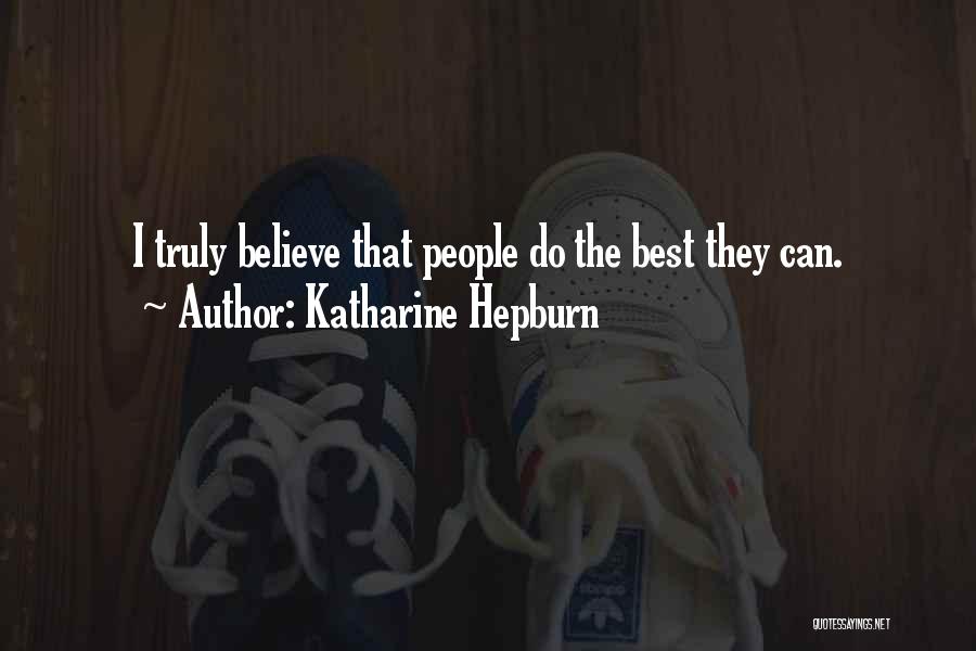 Katharine Hepburn Quotes: I Truly Believe That People Do The Best They Can.