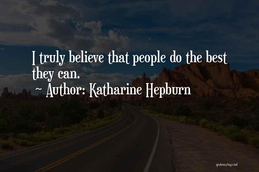 Katharine Hepburn Quotes: I Truly Believe That People Do The Best They Can.