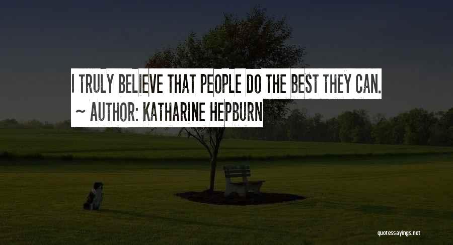 Katharine Hepburn Quotes: I Truly Believe That People Do The Best They Can.