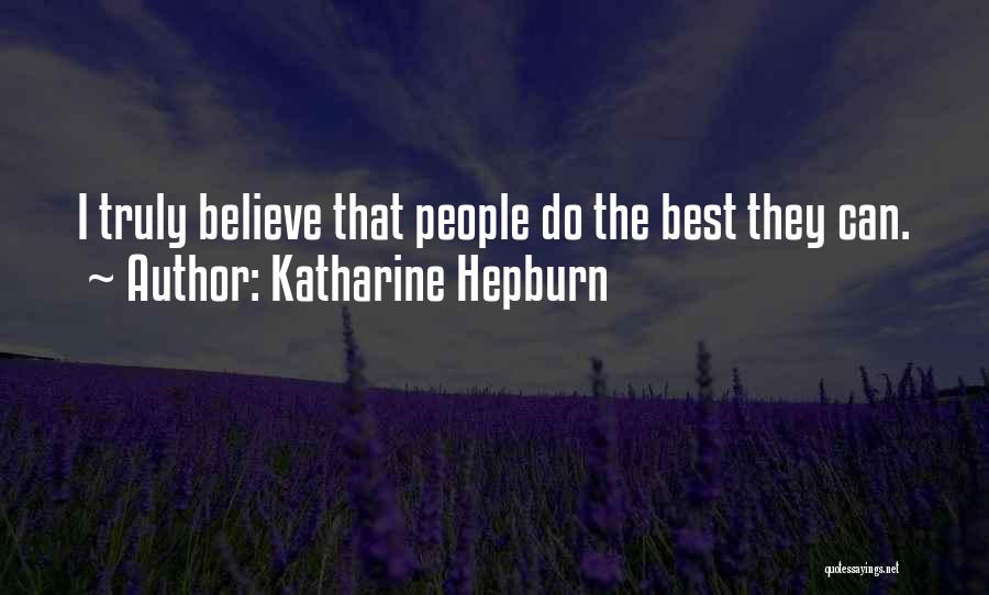 Katharine Hepburn Quotes: I Truly Believe That People Do The Best They Can.
