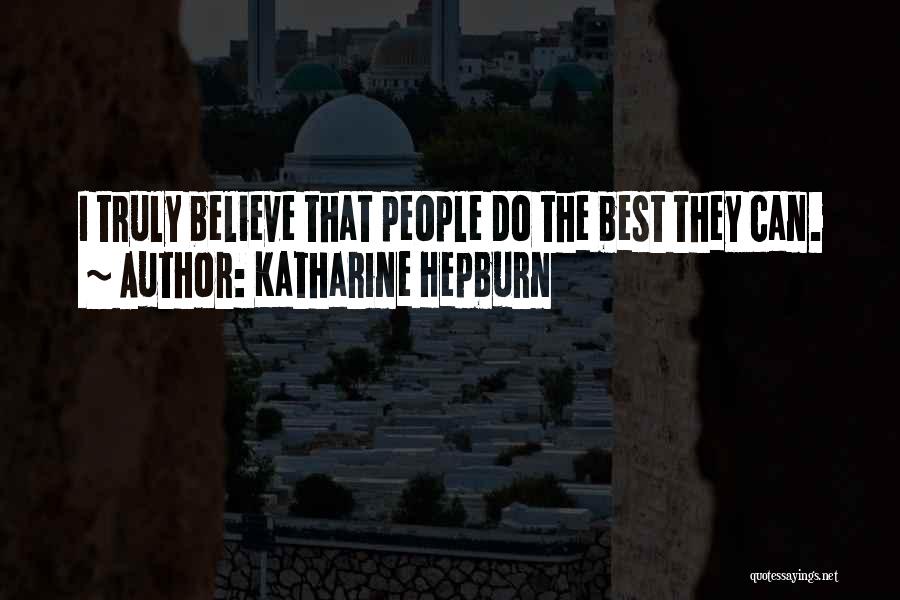 Katharine Hepburn Quotes: I Truly Believe That People Do The Best They Can.
