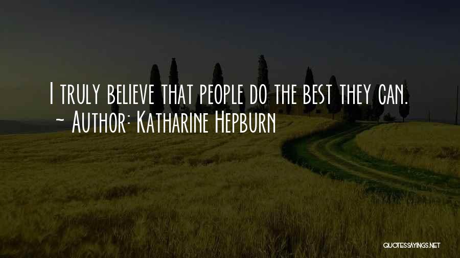 Katharine Hepburn Quotes: I Truly Believe That People Do The Best They Can.
