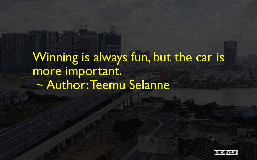 Teemu Selanne Quotes: Winning Is Always Fun, But The Car Is More Important.