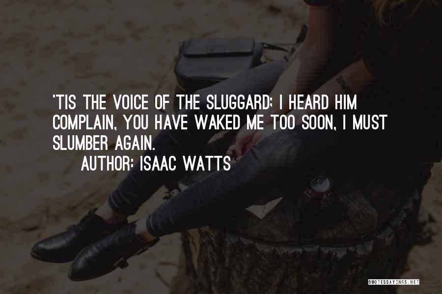 Isaac Watts Quotes: 'tis The Voice Of The Sluggard; I Heard Him Complain, You Have Waked Me Too Soon, I Must Slumber Again.