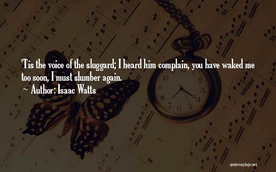 Isaac Watts Quotes: 'tis The Voice Of The Sluggard; I Heard Him Complain, You Have Waked Me Too Soon, I Must Slumber Again.