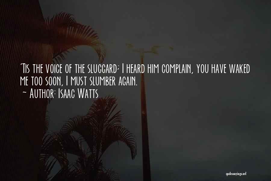 Isaac Watts Quotes: 'tis The Voice Of The Sluggard; I Heard Him Complain, You Have Waked Me Too Soon, I Must Slumber Again.