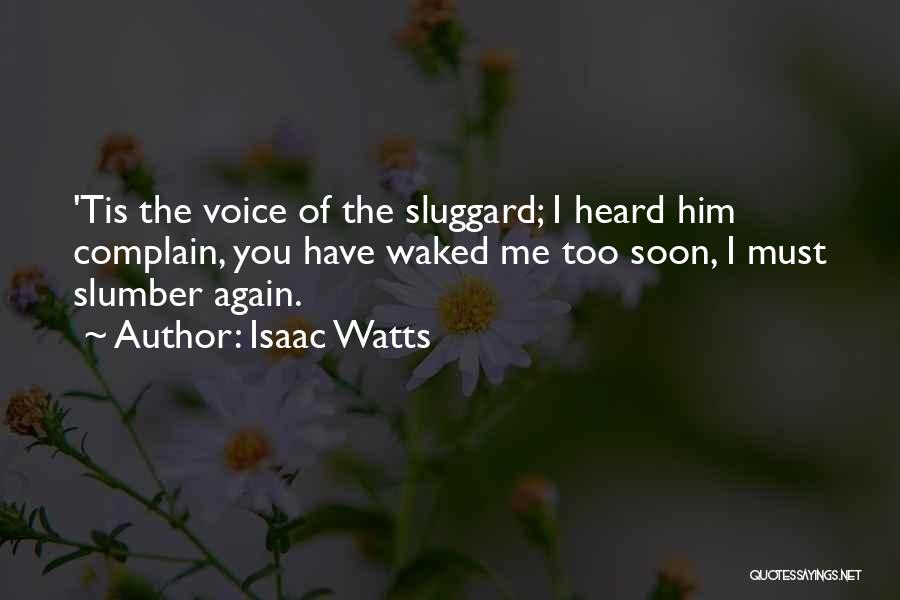 Isaac Watts Quotes: 'tis The Voice Of The Sluggard; I Heard Him Complain, You Have Waked Me Too Soon, I Must Slumber Again.