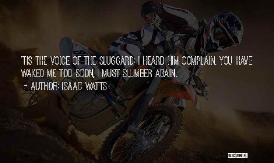 Isaac Watts Quotes: 'tis The Voice Of The Sluggard; I Heard Him Complain, You Have Waked Me Too Soon, I Must Slumber Again.