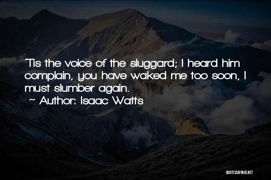 Isaac Watts Quotes: 'tis The Voice Of The Sluggard; I Heard Him Complain, You Have Waked Me Too Soon, I Must Slumber Again.