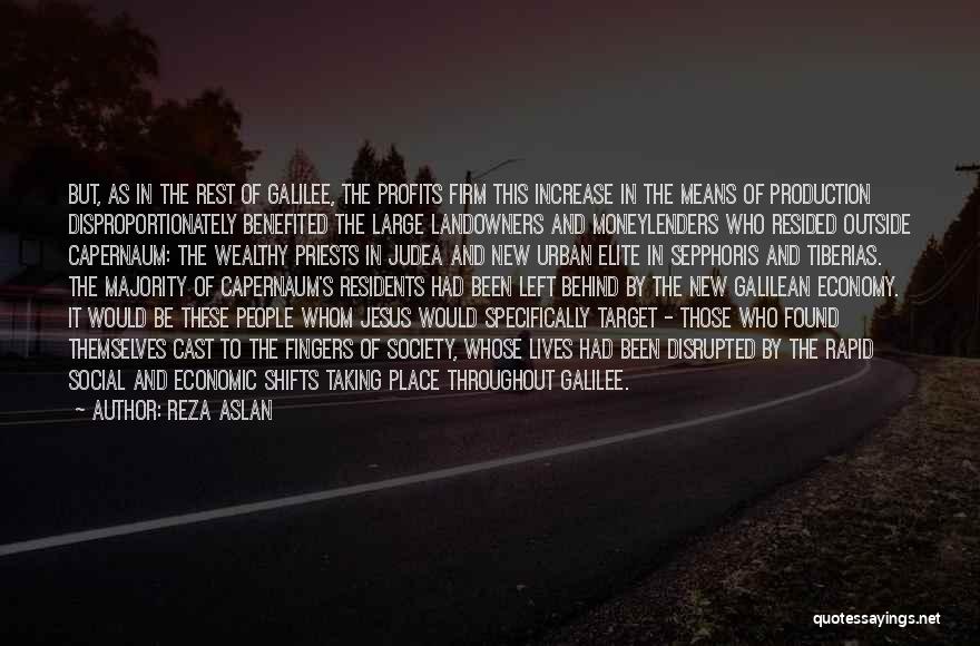 Reza Aslan Quotes: But, As In The Rest Of Galilee, The Profits Firm This Increase In The Means Of Production Disproportionately Benefited The