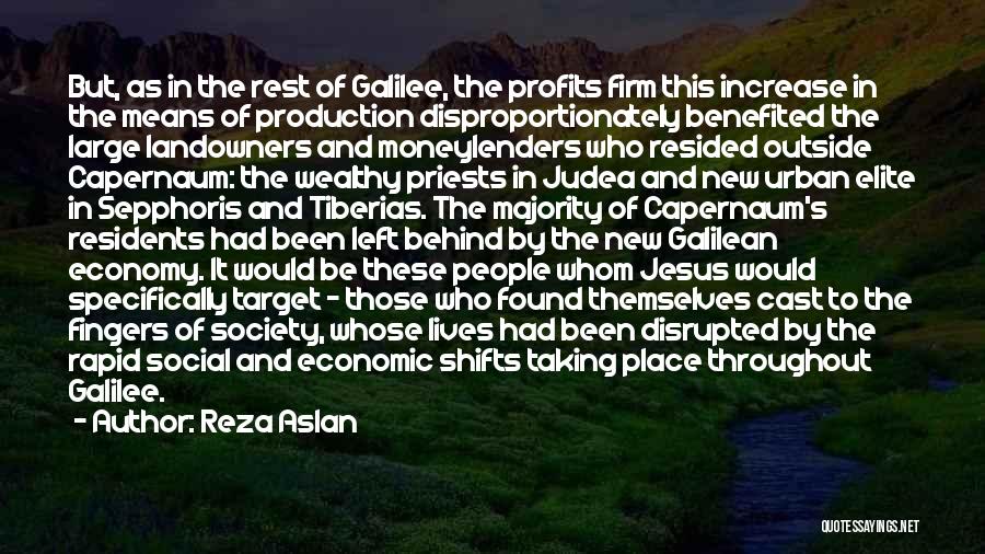 Reza Aslan Quotes: But, As In The Rest Of Galilee, The Profits Firm This Increase In The Means Of Production Disproportionately Benefited The