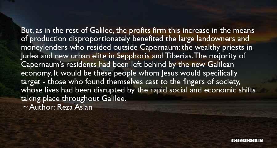 Reza Aslan Quotes: But, As In The Rest Of Galilee, The Profits Firm This Increase In The Means Of Production Disproportionately Benefited The