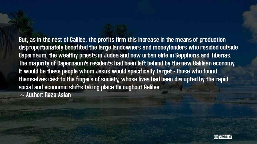 Reza Aslan Quotes: But, As In The Rest Of Galilee, The Profits Firm This Increase In The Means Of Production Disproportionately Benefited The