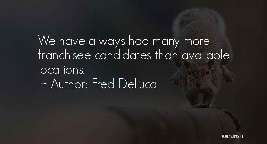 Fred DeLuca Quotes: We Have Always Had Many More Franchisee Candidates Than Available Locations.