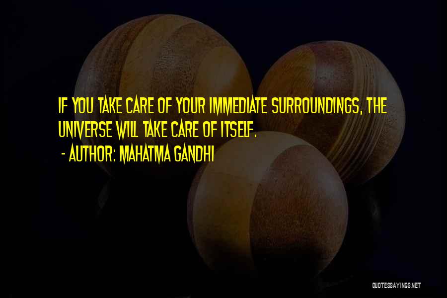 Mahatma Gandhi Quotes: If You Take Care Of Your Immediate Surroundings, The Universe Will Take Care Of Itself.