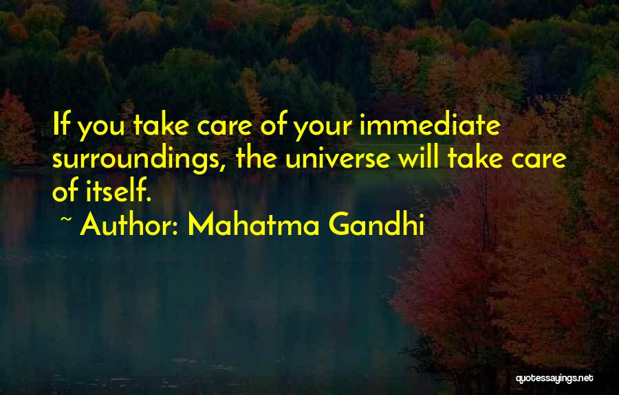 Mahatma Gandhi Quotes: If You Take Care Of Your Immediate Surroundings, The Universe Will Take Care Of Itself.