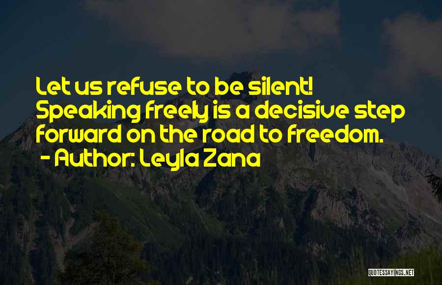 Leyla Zana Quotes: Let Us Refuse To Be Silent! Speaking Freely Is A Decisive Step Forward On The Road To Freedom.