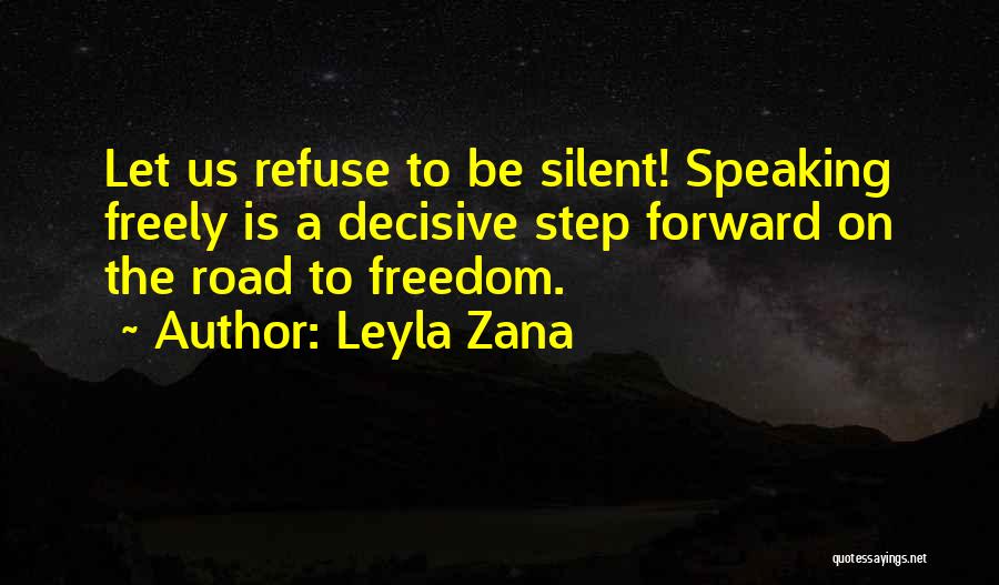 Leyla Zana Quotes: Let Us Refuse To Be Silent! Speaking Freely Is A Decisive Step Forward On The Road To Freedom.