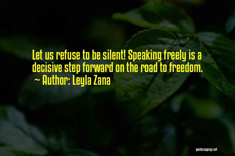 Leyla Zana Quotes: Let Us Refuse To Be Silent! Speaking Freely Is A Decisive Step Forward On The Road To Freedom.