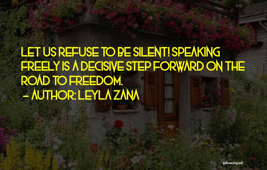 Leyla Zana Quotes: Let Us Refuse To Be Silent! Speaking Freely Is A Decisive Step Forward On The Road To Freedom.