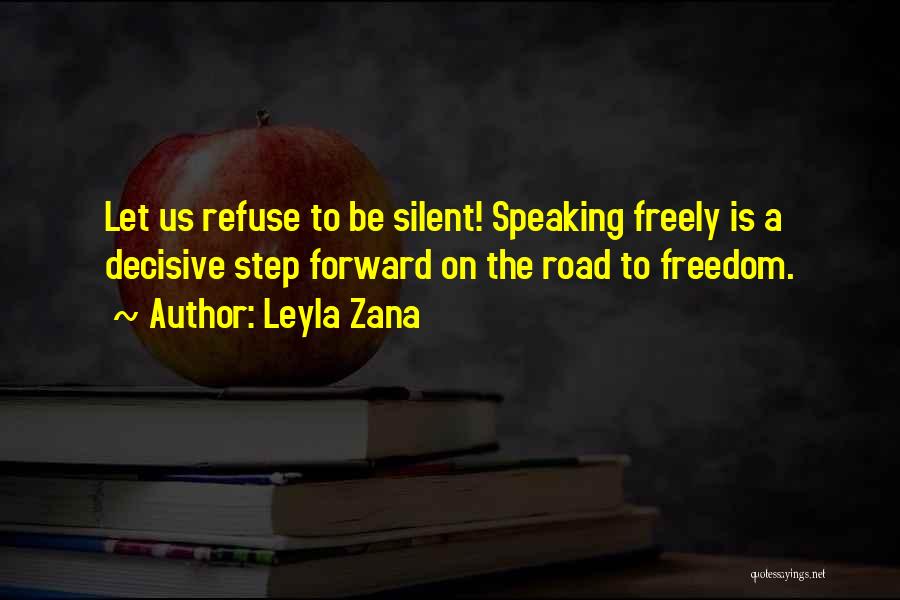 Leyla Zana Quotes: Let Us Refuse To Be Silent! Speaking Freely Is A Decisive Step Forward On The Road To Freedom.