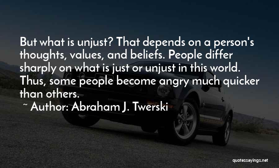 Abraham J. Twerski Quotes: But What Is Unjust? That Depends On A Person's Thoughts, Values, And Beliefs. People Differ Sharply On What Is Just