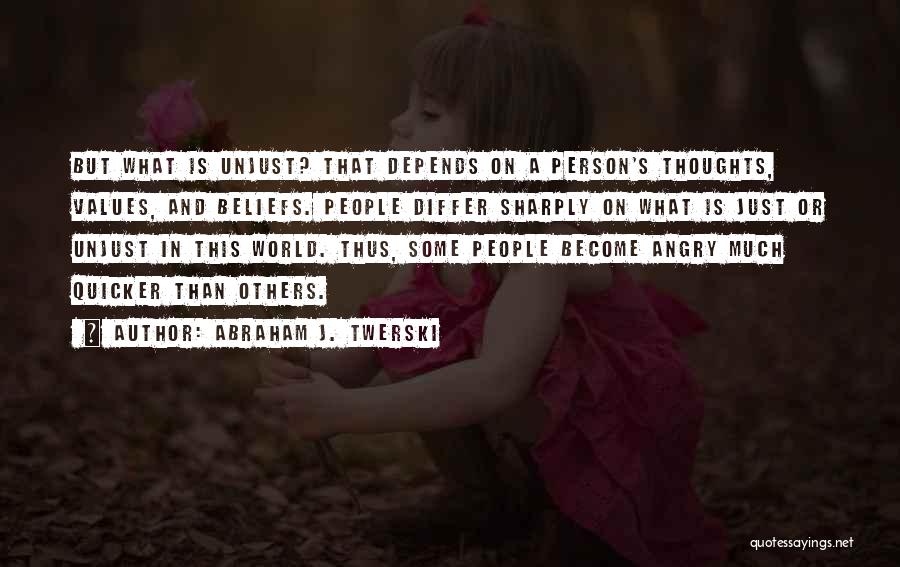 Abraham J. Twerski Quotes: But What Is Unjust? That Depends On A Person's Thoughts, Values, And Beliefs. People Differ Sharply On What Is Just