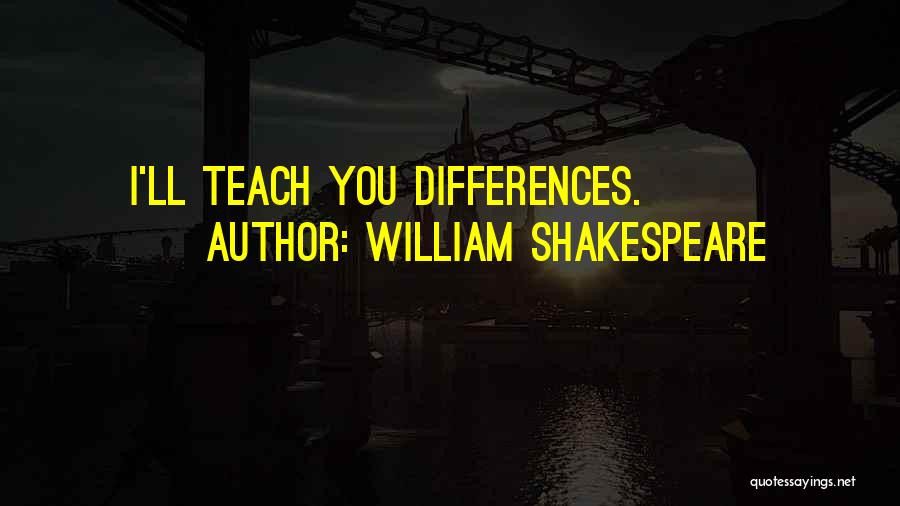 William Shakespeare Quotes: I'll Teach You Differences.