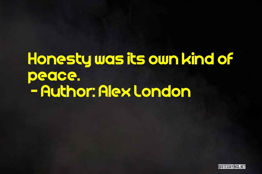 Alex London Quotes: Honesty Was Its Own Kind Of Peace.